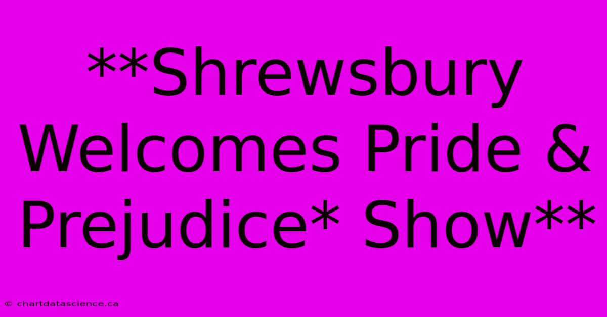 **Shrewsbury Welcomes Pride & Prejudice* Show**