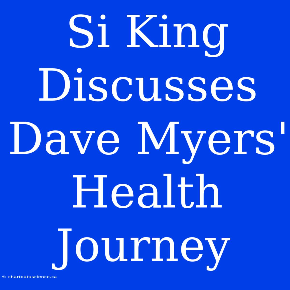 Si King Discusses Dave Myers' Health Journey