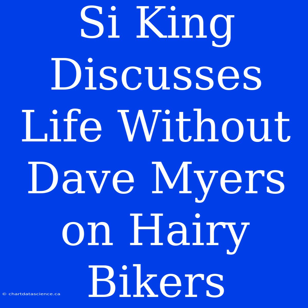 Si King Discusses Life Without Dave Myers On Hairy Bikers