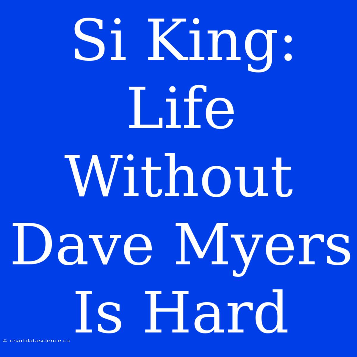 Si King: Life Without Dave Myers Is Hard