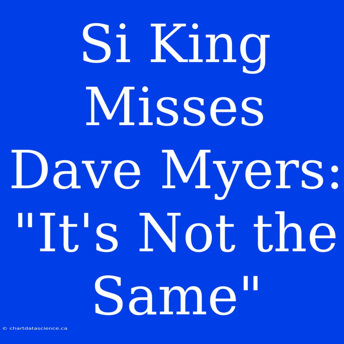 Si King Misses Dave Myers: 