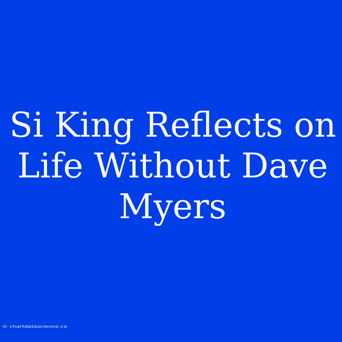 Si King Reflects On Life Without Dave Myers