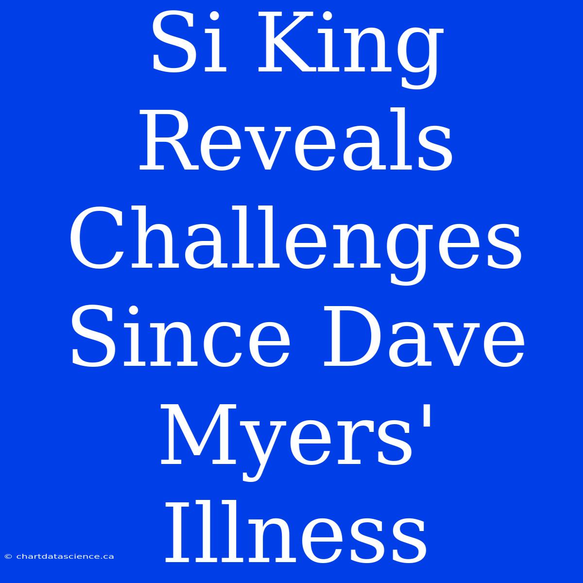 Si King Reveals Challenges Since Dave Myers' Illness