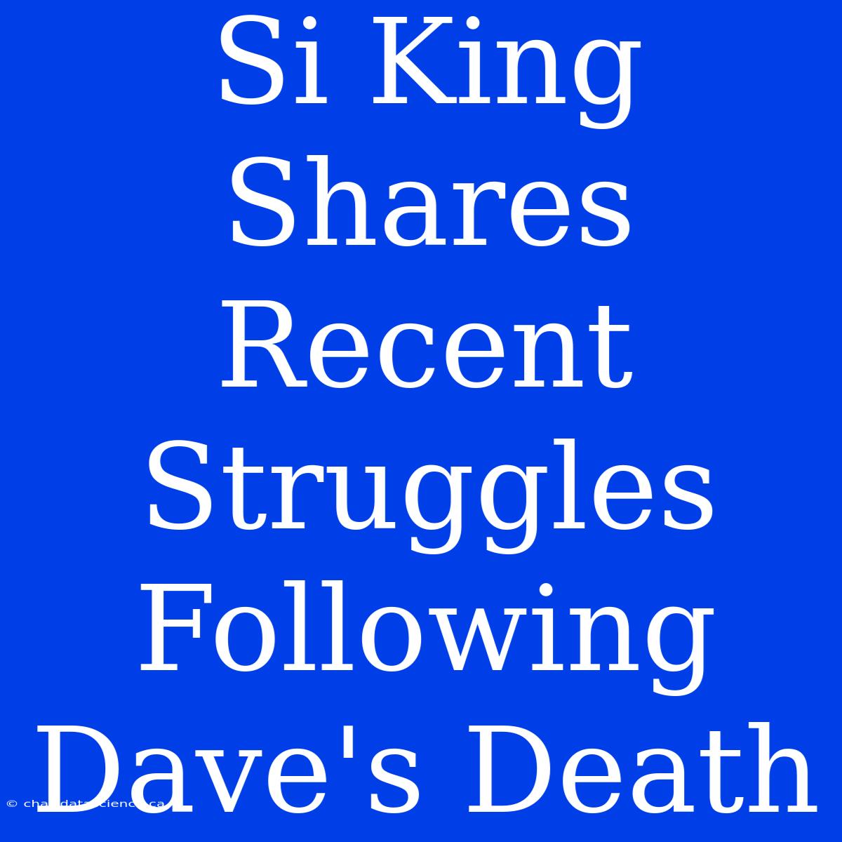 Si King Shares Recent Struggles Following Dave's Death