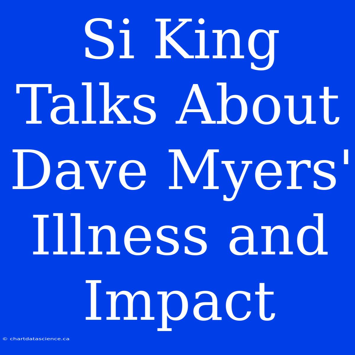 Si King Talks About Dave Myers' Illness And Impact