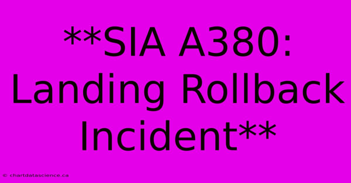 **SIA A380:  Landing Rollback Incident**