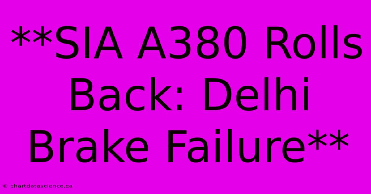 **SIA A380 Rolls Back: Delhi Brake Failure**