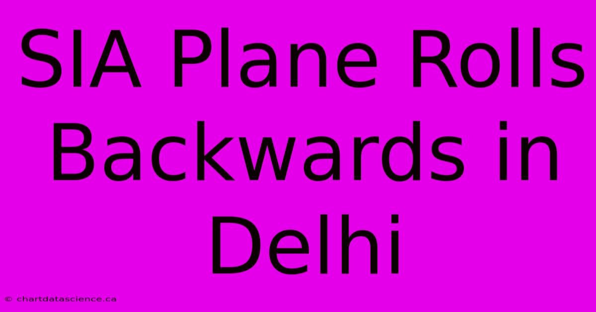 SIA Plane Rolls Backwards In Delhi