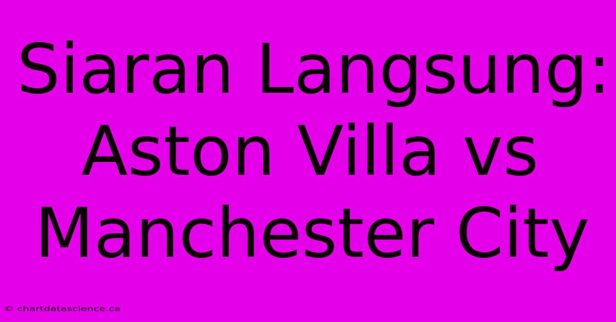 Siaran Langsung: Aston Villa Vs Manchester City