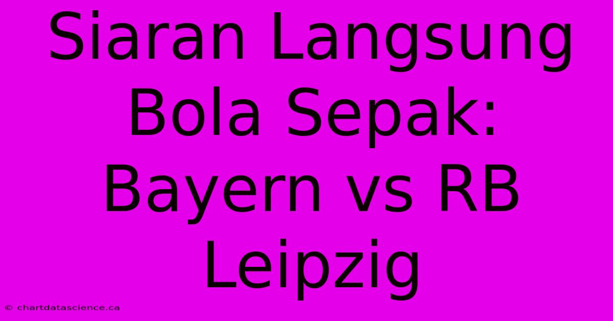 Siaran Langsung Bola Sepak: Bayern Vs RB Leipzig