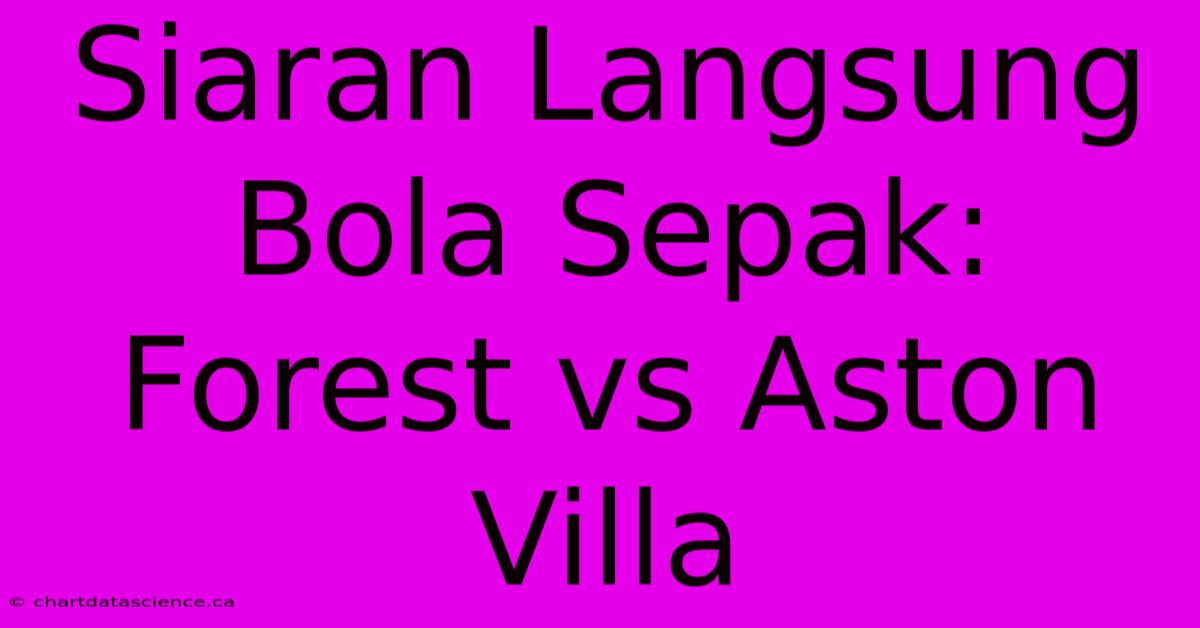 Siaran Langsung Bola Sepak: Forest Vs Aston Villa