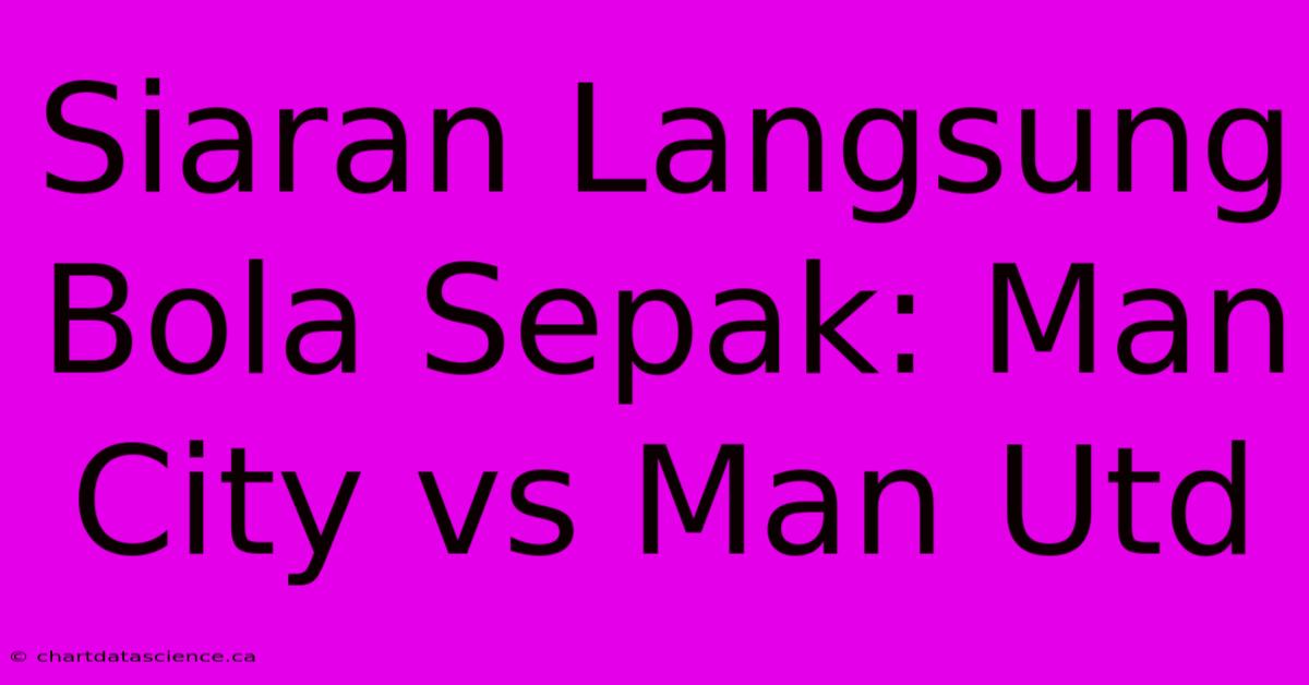 Siaran Langsung Bola Sepak: Man City Vs Man Utd