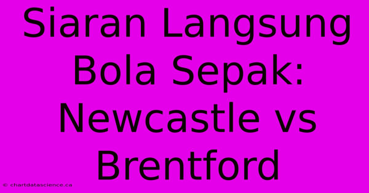 Siaran Langsung Bola Sepak: Newcastle Vs Brentford