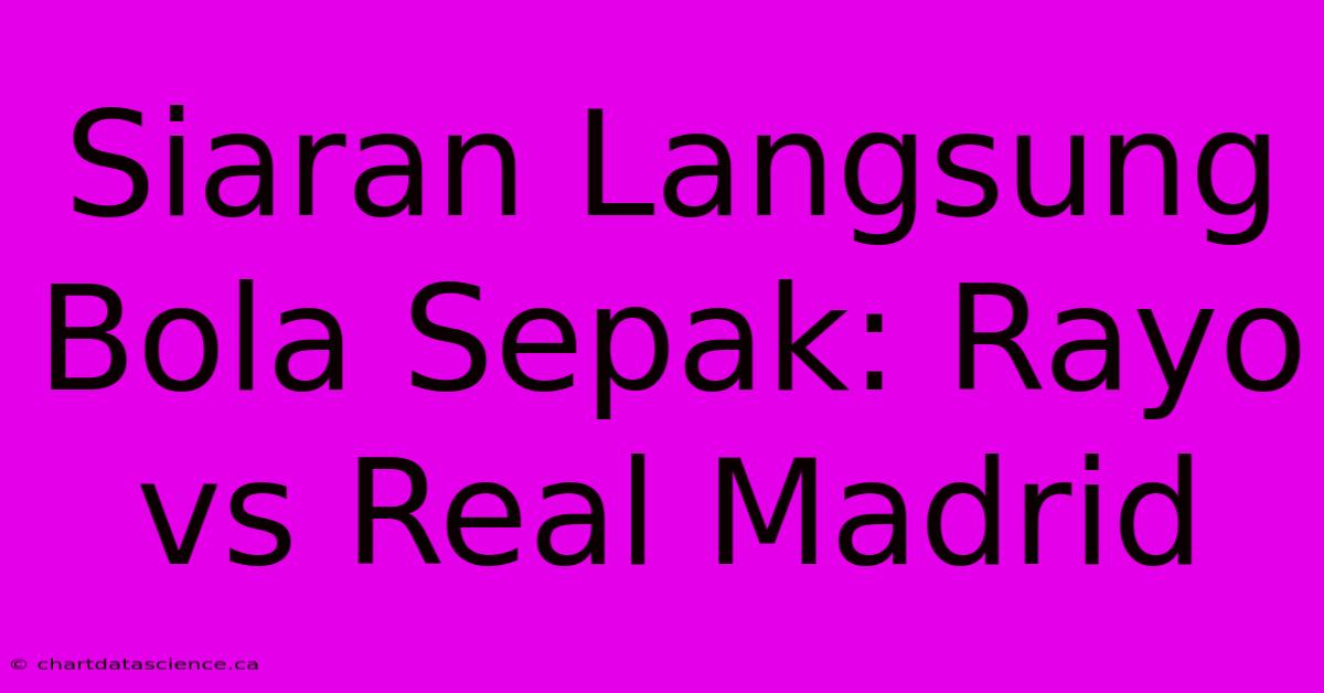 Siaran Langsung Bola Sepak: Rayo Vs Real Madrid