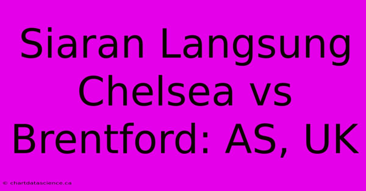 Siaran Langsung Chelsea Vs Brentford: AS, UK