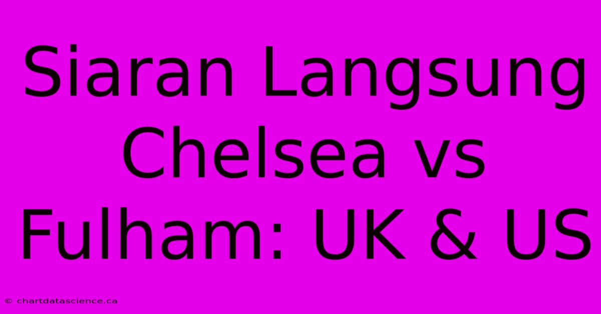 Siaran Langsung Chelsea Vs Fulham: UK & US