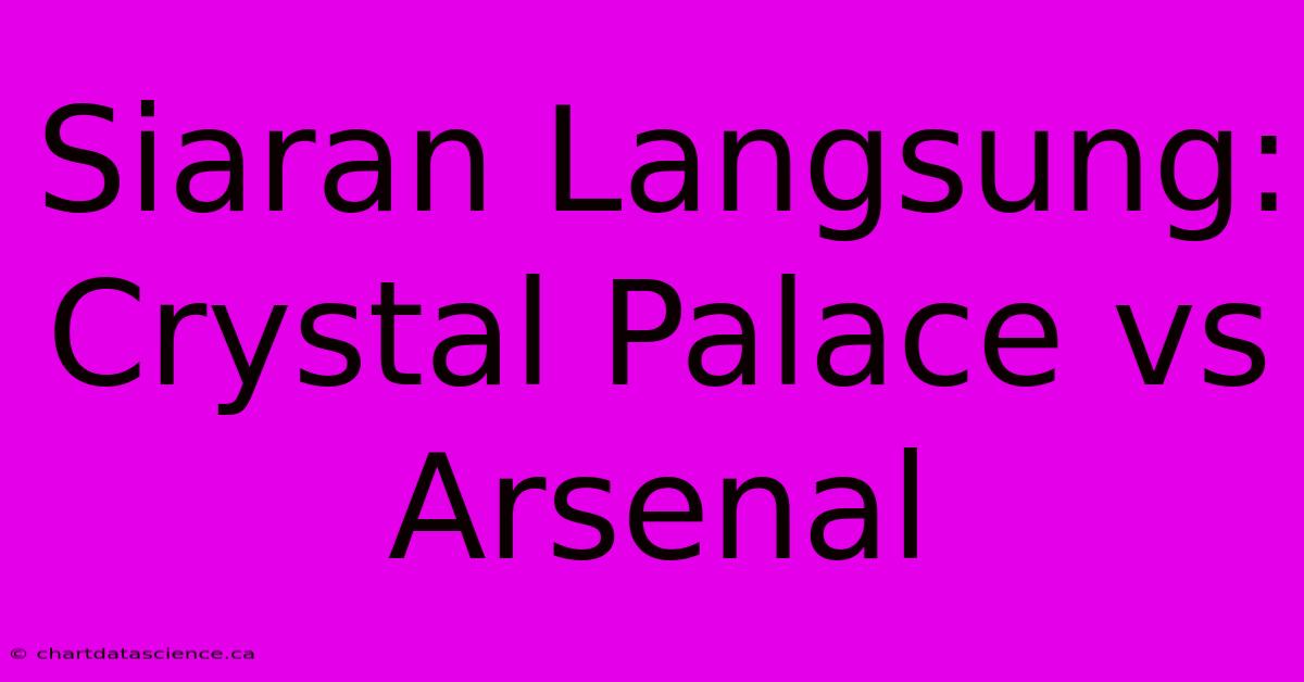 Siaran Langsung: Crystal Palace Vs Arsenal