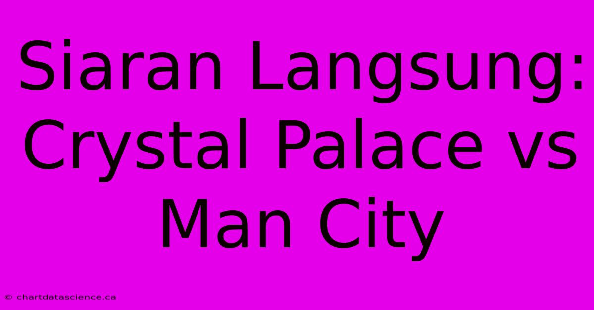 Siaran Langsung: Crystal Palace Vs Man City