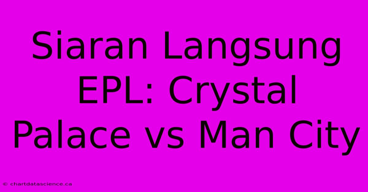 Siaran Langsung EPL: Crystal Palace Vs Man City