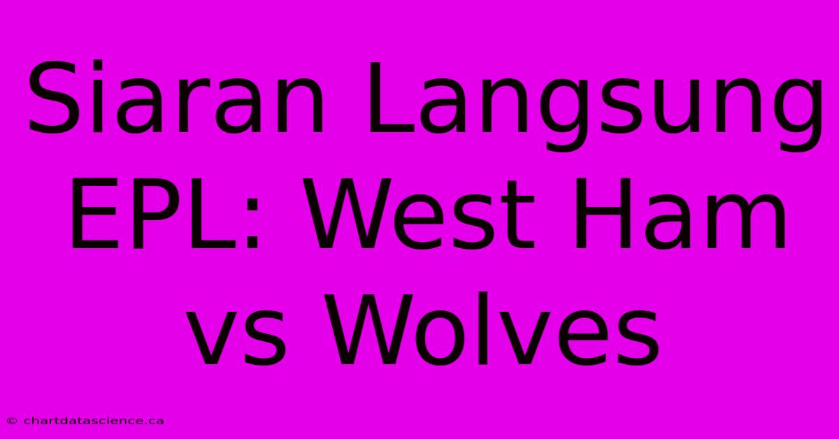 Siaran Langsung EPL: West Ham Vs Wolves