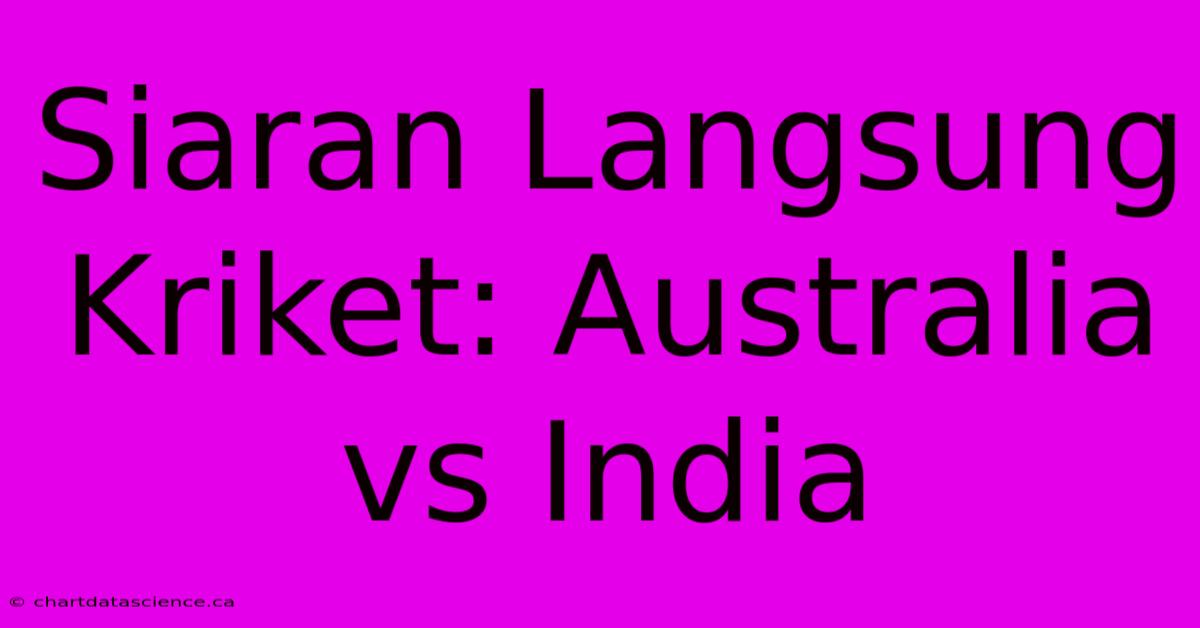 Siaran Langsung Kriket: Australia Vs India