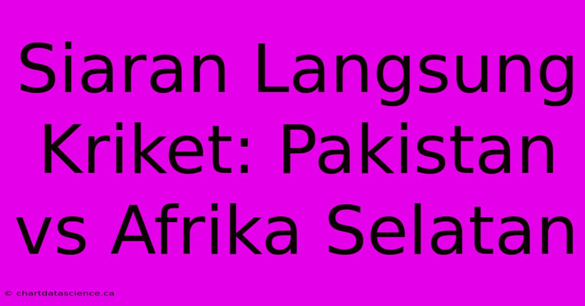 Siaran Langsung Kriket: Pakistan Vs Afrika Selatan