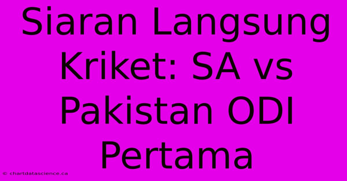 Siaran Langsung Kriket: SA Vs Pakistan ODI Pertama