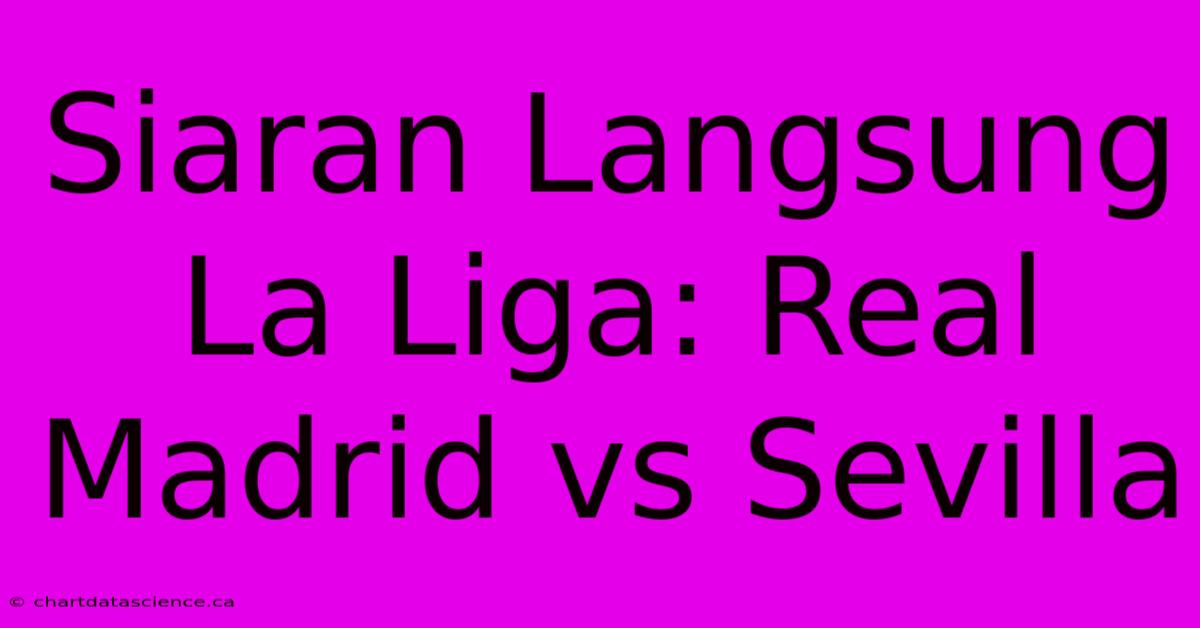 Siaran Langsung La Liga: Real Madrid Vs Sevilla