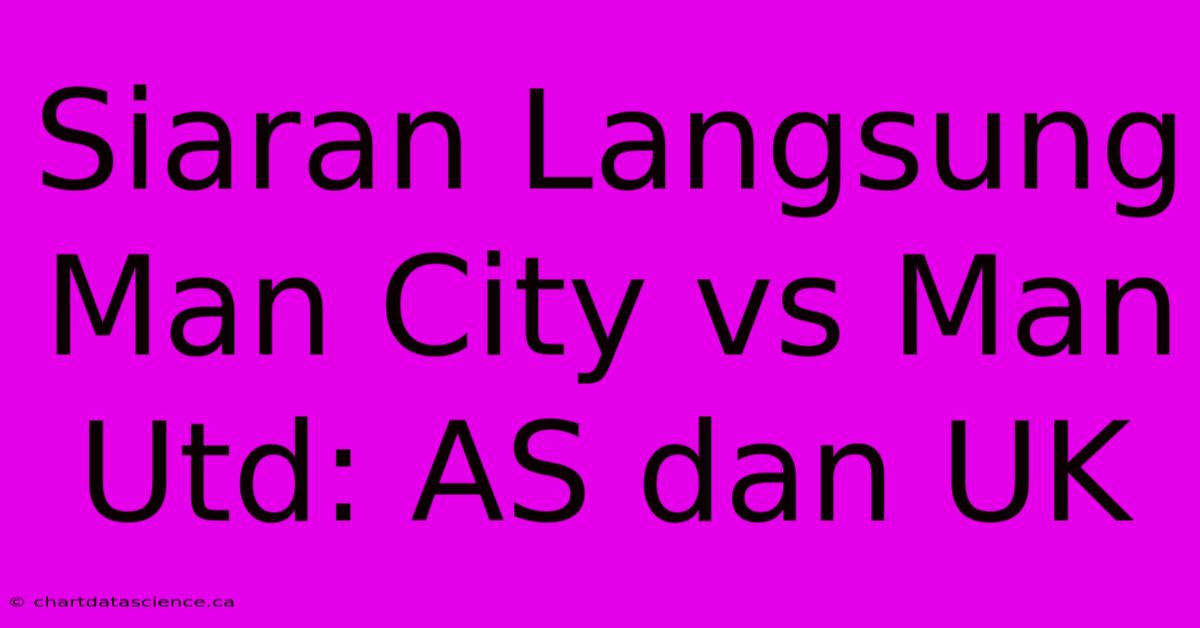 Siaran Langsung Man City Vs Man Utd: AS Dan UK