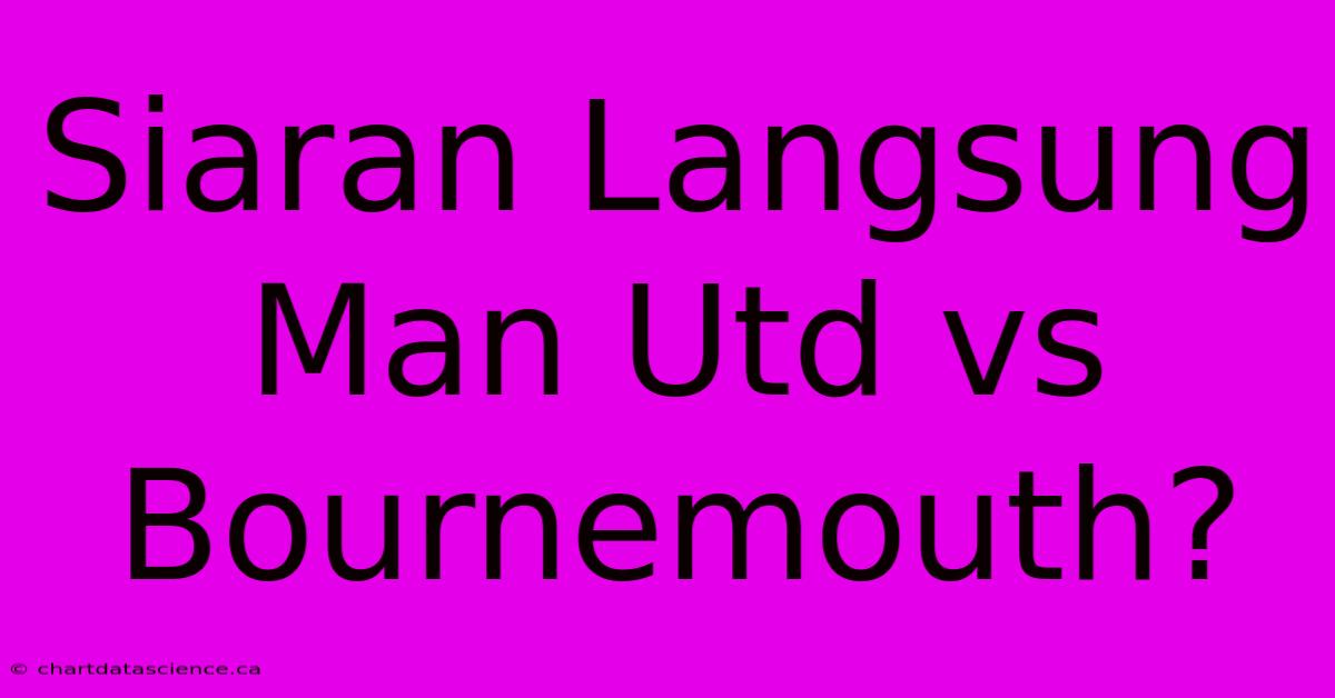 Siaran Langsung Man Utd Vs Bournemouth?