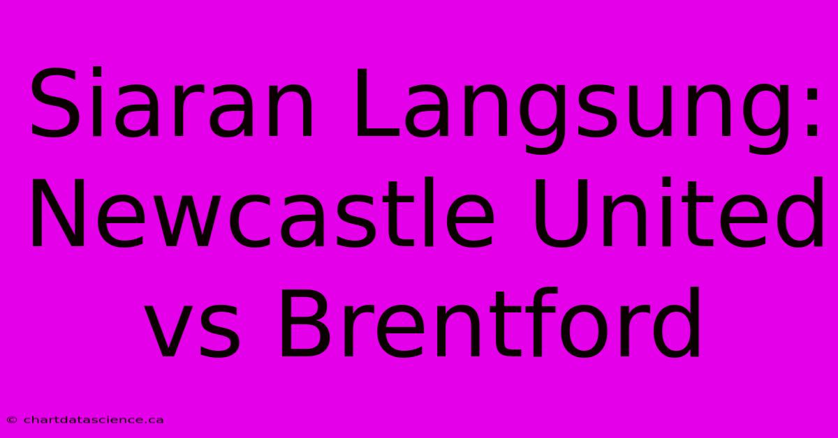 Siaran Langsung: Newcastle United Vs Brentford