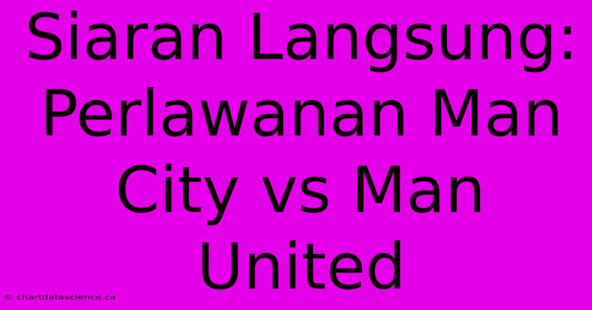 Siaran Langsung: Perlawanan Man City Vs Man United