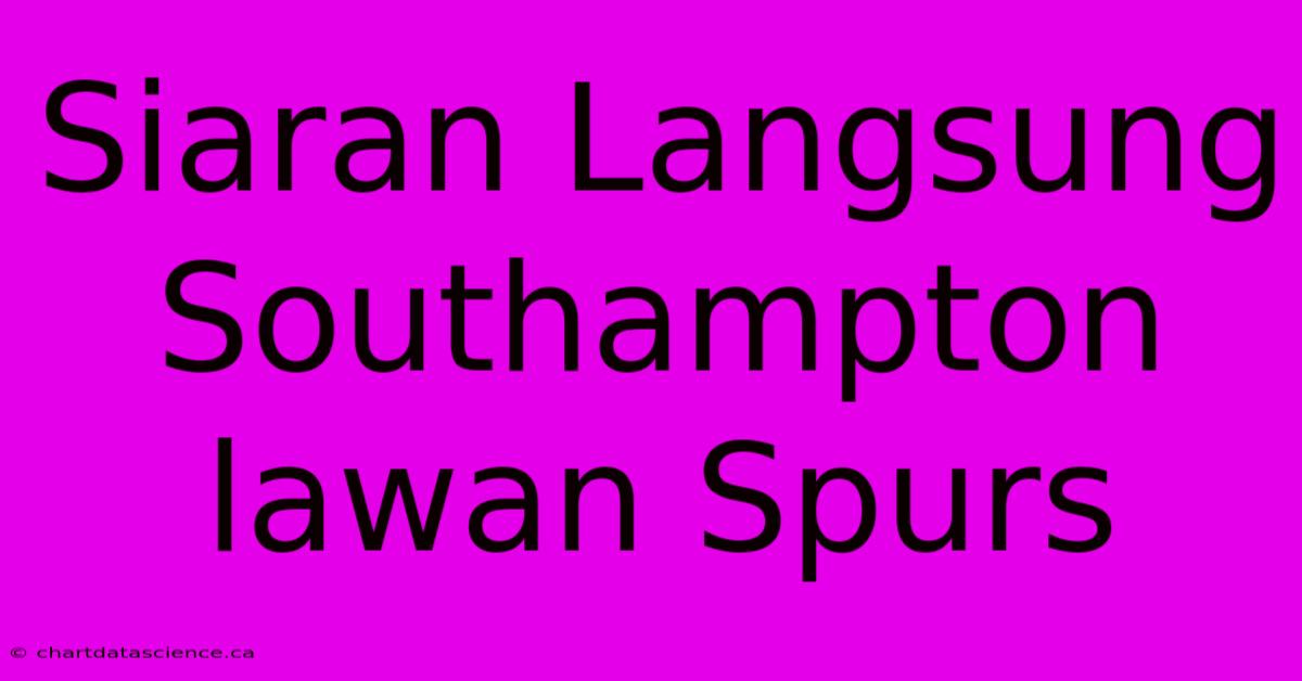 Siaran Langsung Southampton Lawan Spurs