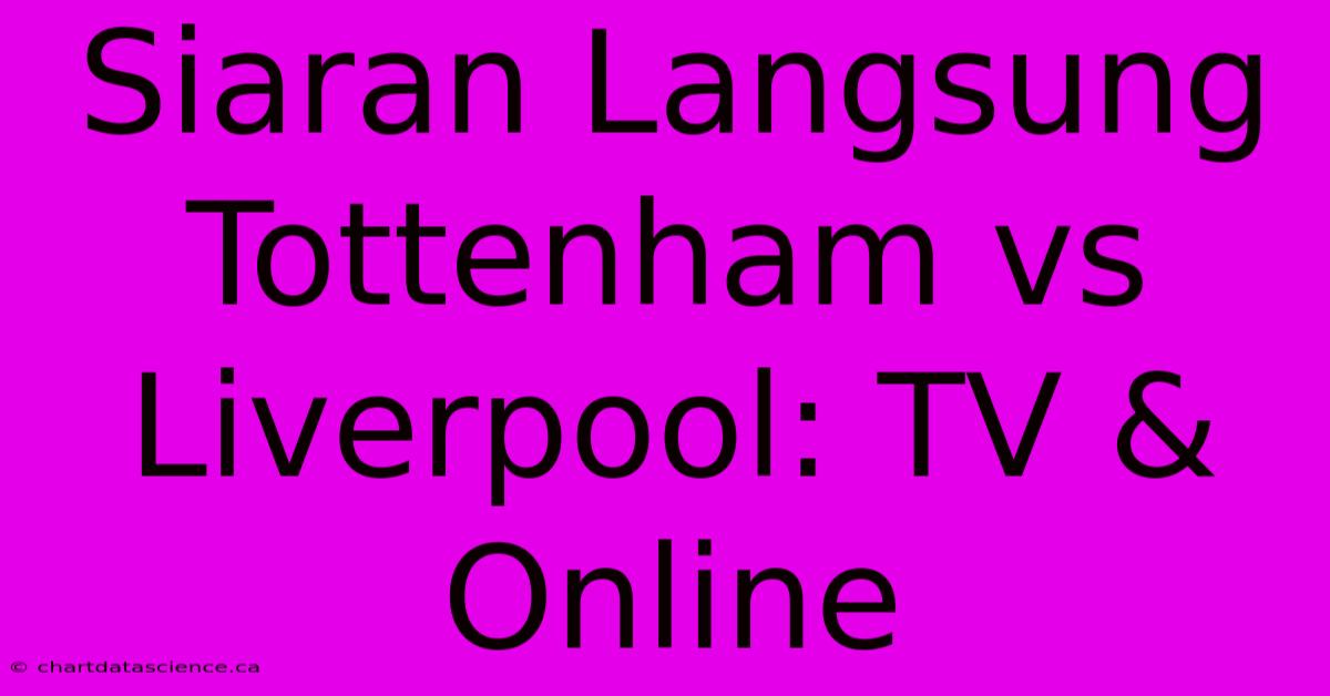 Siaran Langsung Tottenham Vs Liverpool: TV & Online