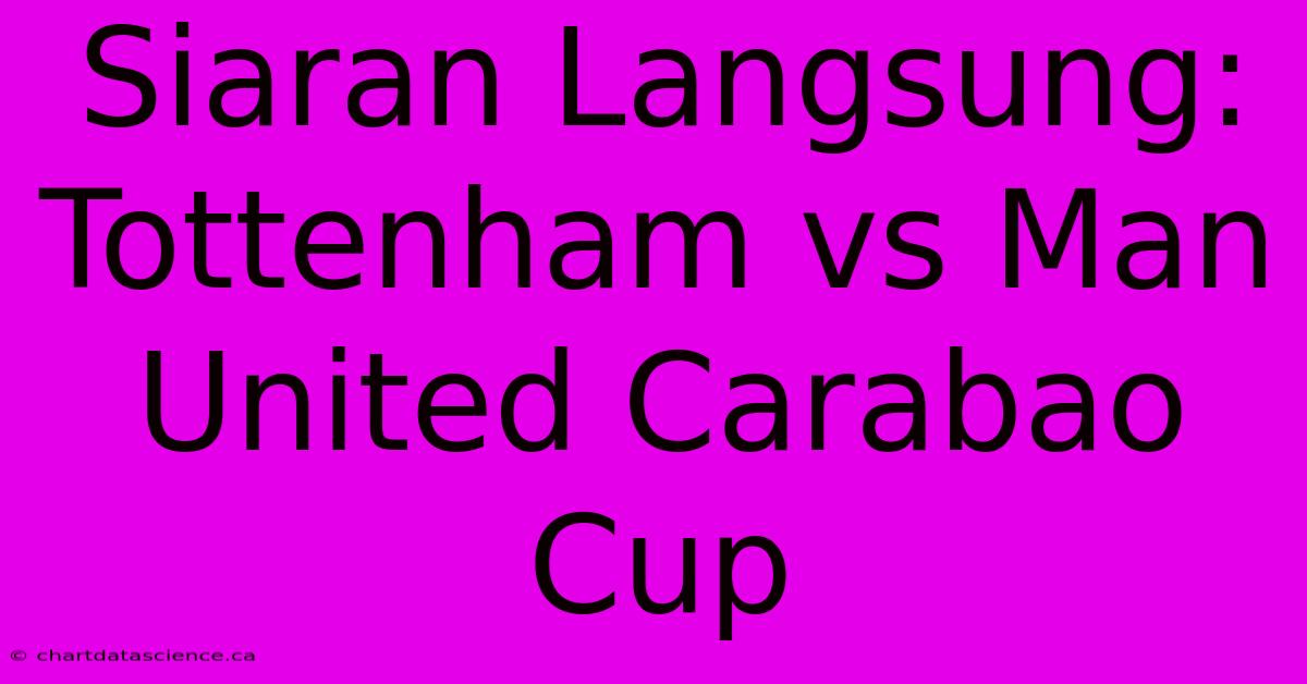 Siaran Langsung: Tottenham Vs Man United Carabao Cup