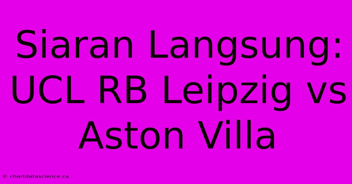 Siaran Langsung:  UCL RB Leipzig Vs Aston Villa