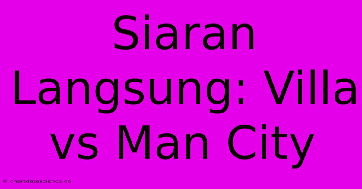 Siaran Langsung: Villa Vs Man City