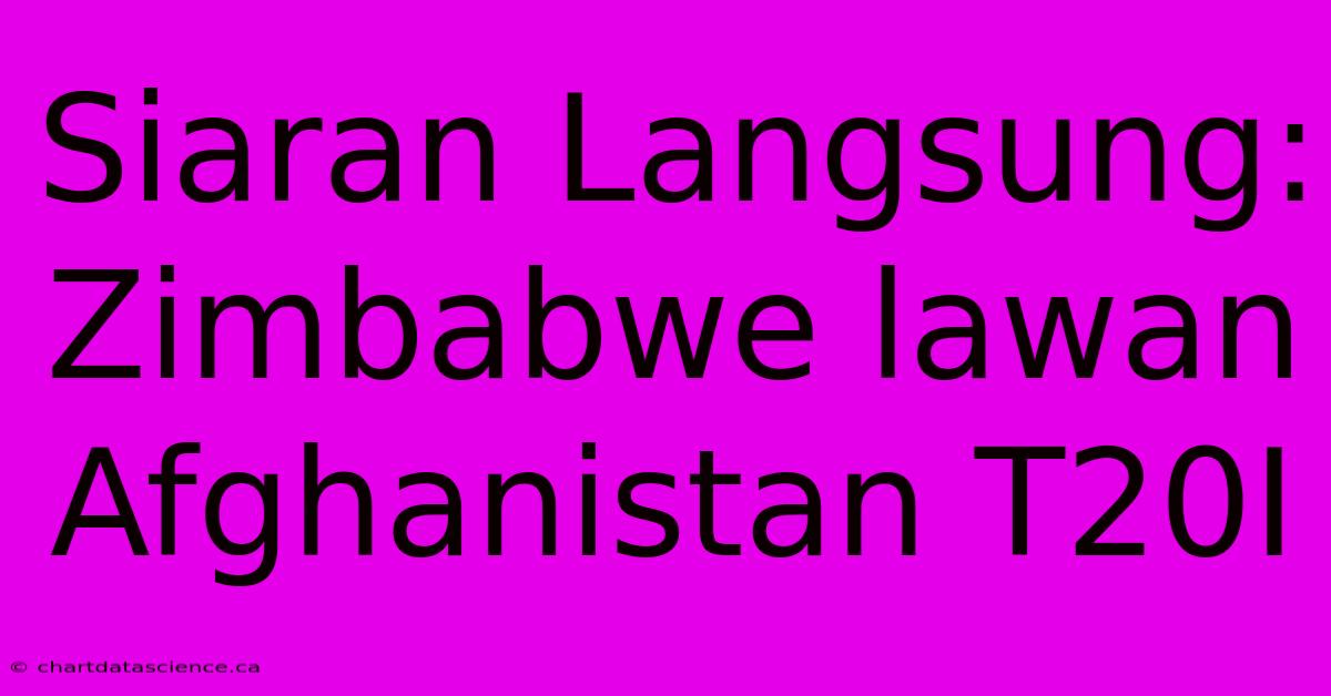 Siaran Langsung: Zimbabwe Lawan Afghanistan T20I