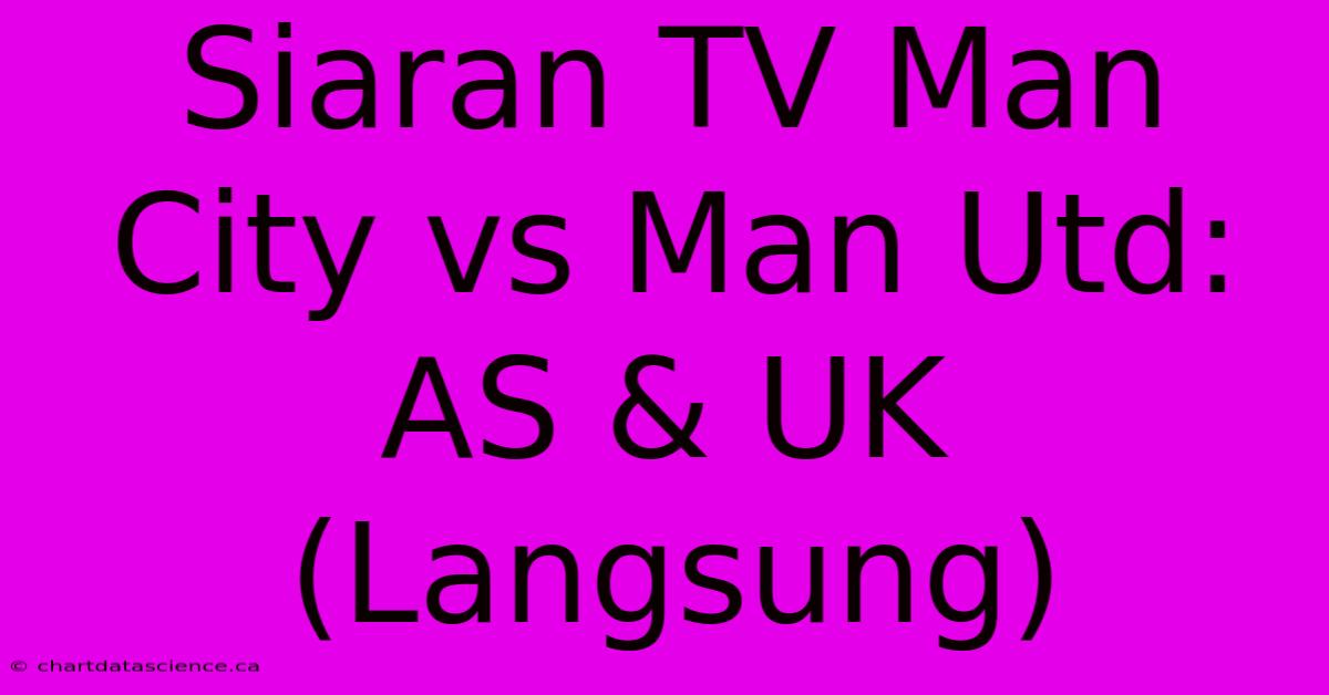 Siaran TV Man City Vs Man Utd: AS & UK (Langsung)