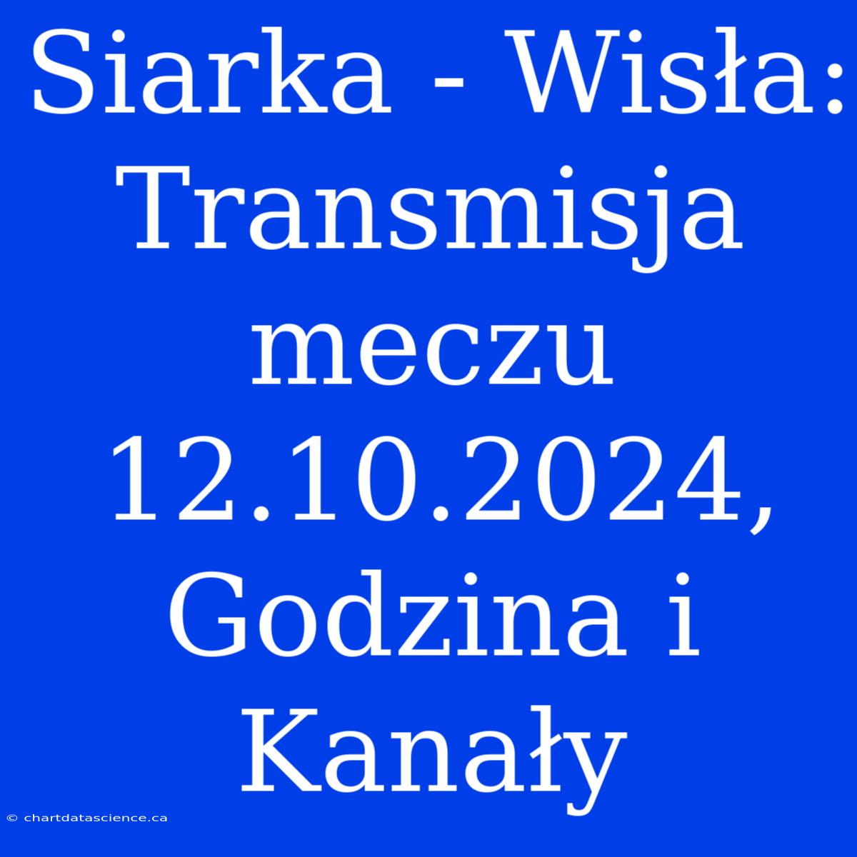 Siarka - Wisła: Transmisja Meczu 12.10.2024, Godzina I Kanały