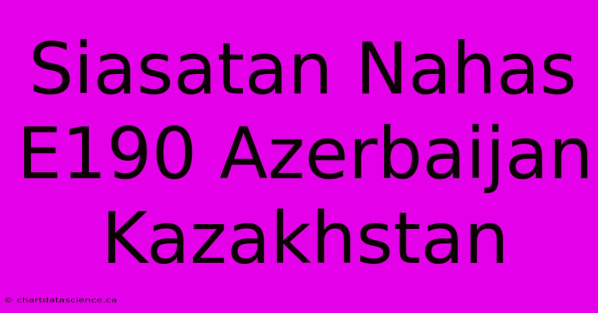 Siasatan Nahas E190 Azerbaijan Kazakhstan