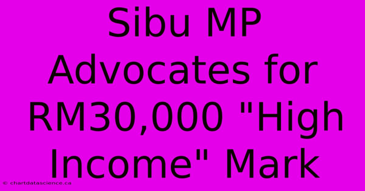 Sibu MP Advocates For RM30,000 