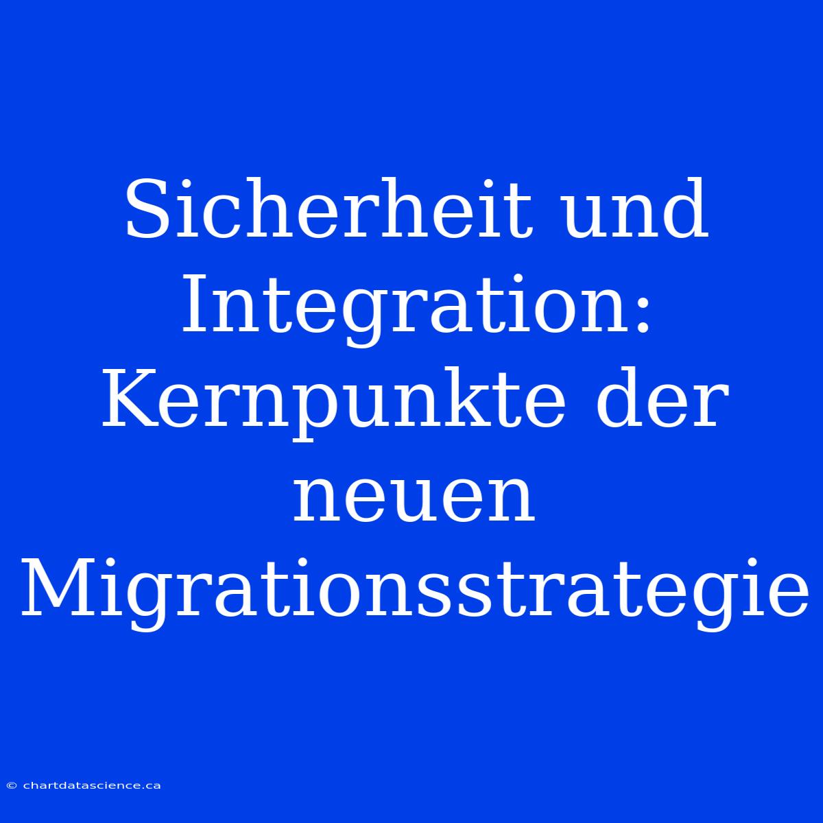 Sicherheit Und Integration:  Kernpunkte Der Neuen Migrationsstrategie