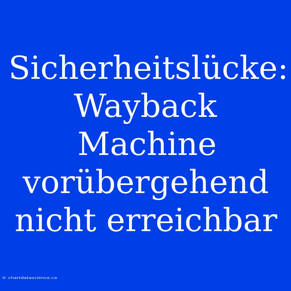 Sicherheitslücke: Wayback Machine Vorübergehend Nicht Erreichbar