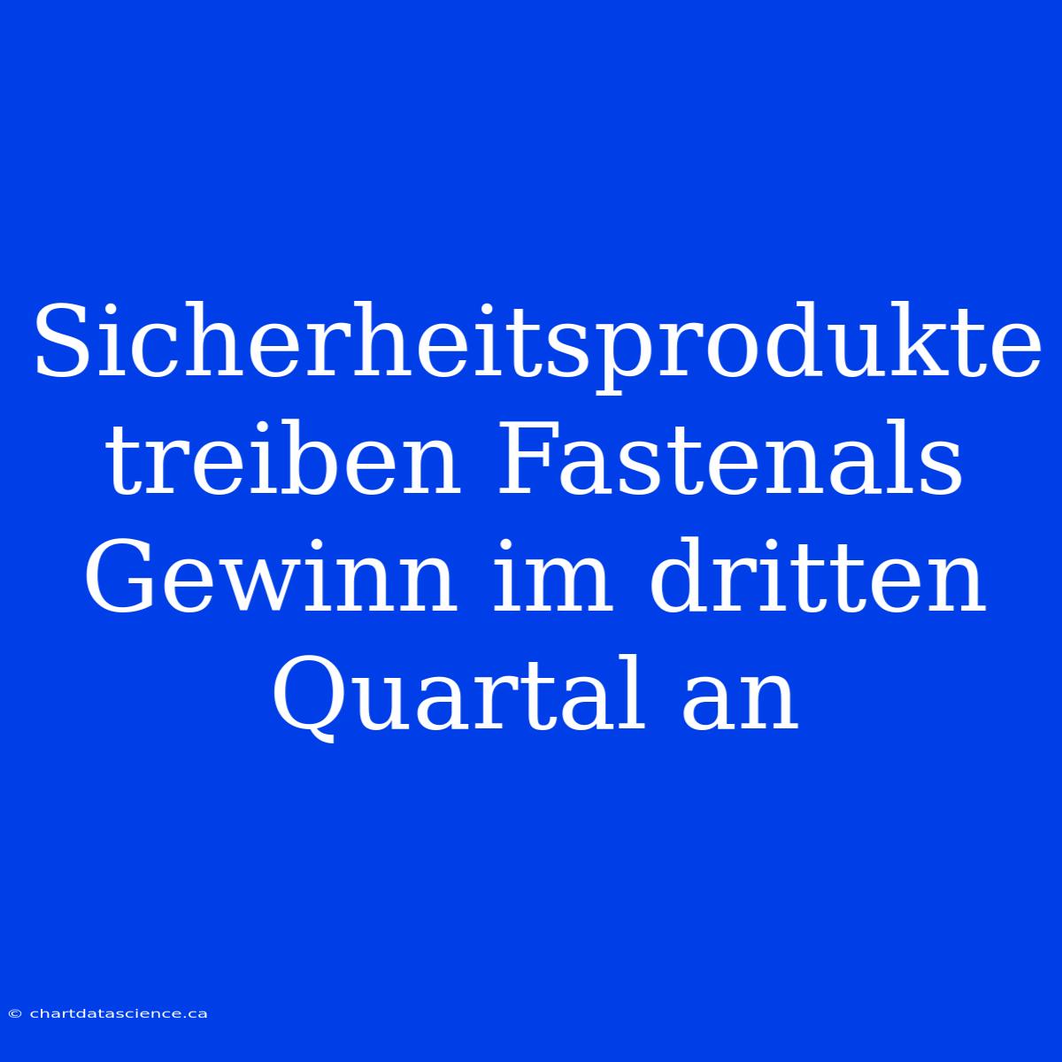 Sicherheitsprodukte Treiben Fastenals Gewinn Im Dritten Quartal An