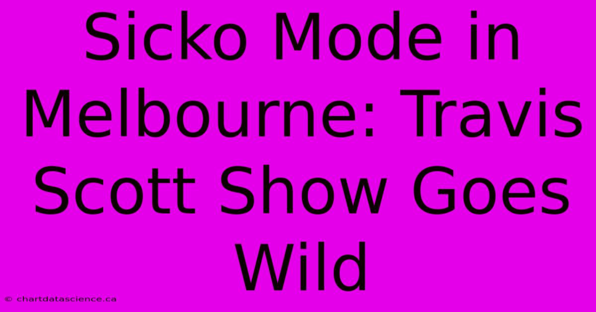 Sicko Mode In Melbourne: Travis Scott Show Goes Wild