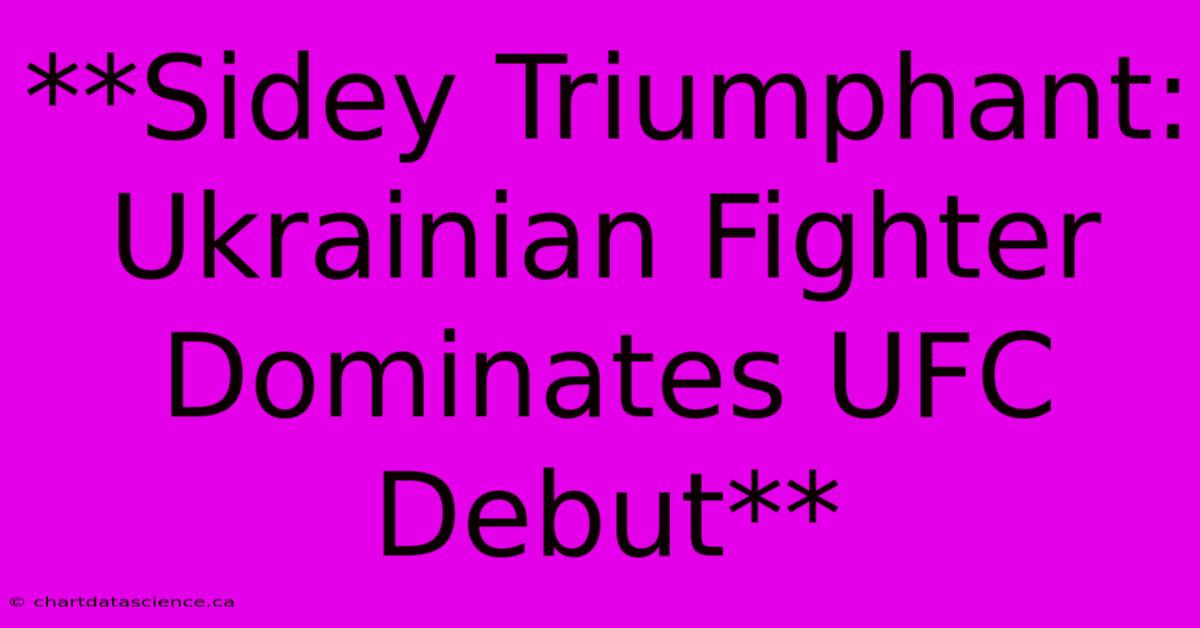 **Sidey Triumphant: Ukrainian Fighter Dominates UFC Debut**