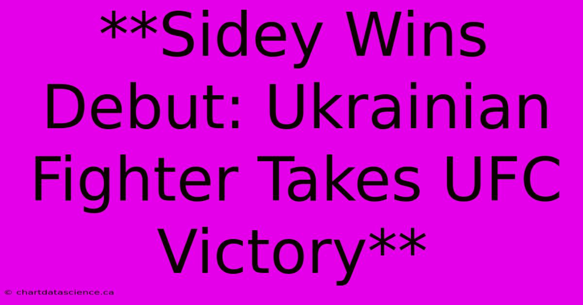 **Sidey Wins Debut: Ukrainian Fighter Takes UFC Victory** 