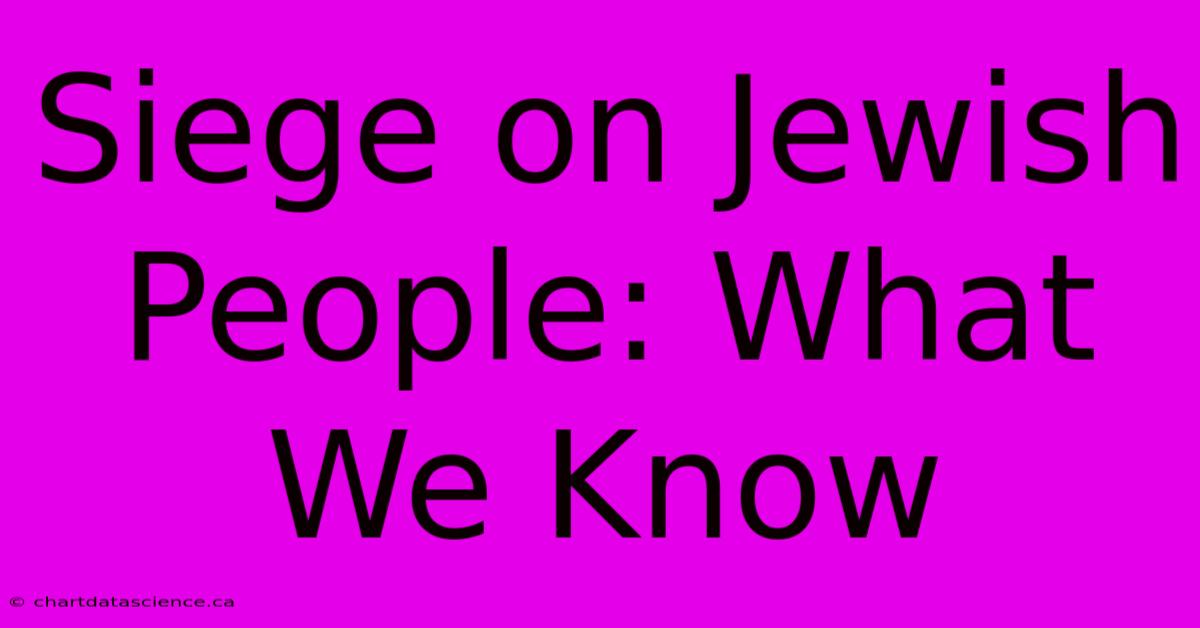 Siege On Jewish People: What We Know