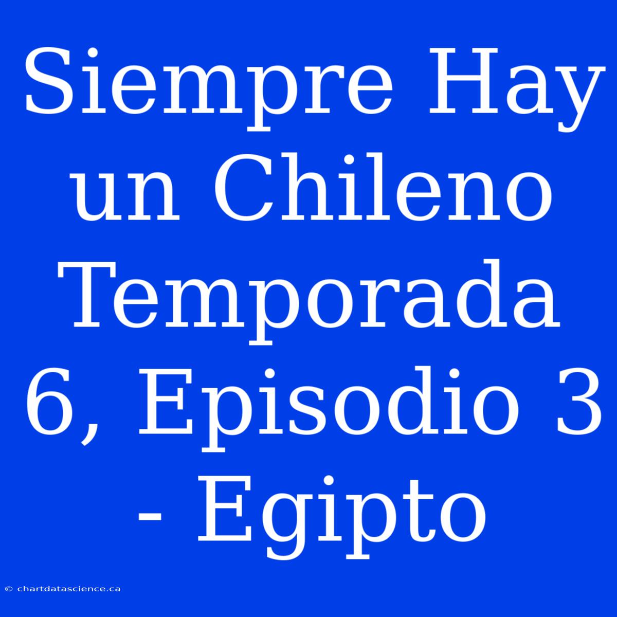 Siempre Hay Un Chileno Temporada 6, Episodio 3 - Egipto